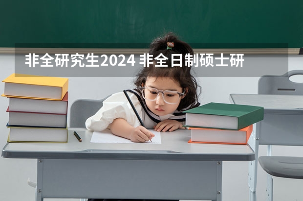 非全研究生2024 非全日制硕士研究生是否可以报考2024广东公务员考试