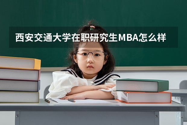 西安交通大学在职研究生MBA怎么样