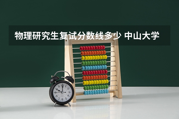 物理研究生复试分数线多少 中山大学珠海物理与天文学院研究生复试分数线
