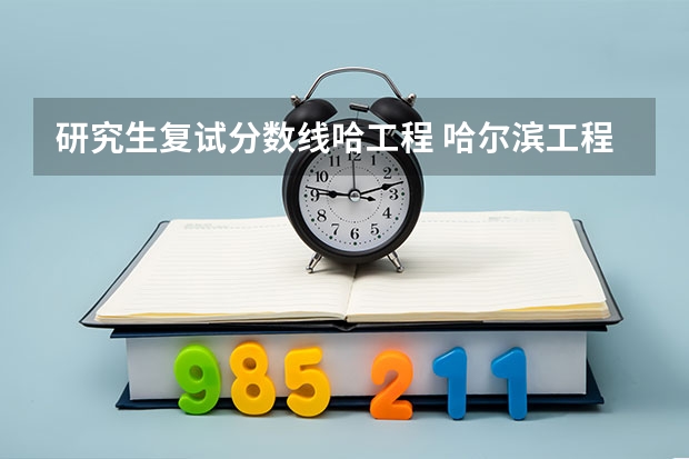 研究生复试分数线哈工程 哈尔滨工程大学研究生分数线
