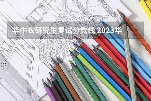华中农研究生复试分数线 2023华中农业大学考研分数线是多少？