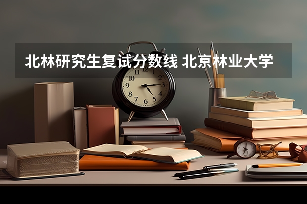北林研究生复试分数线 北京林业大学2023年考研分数线