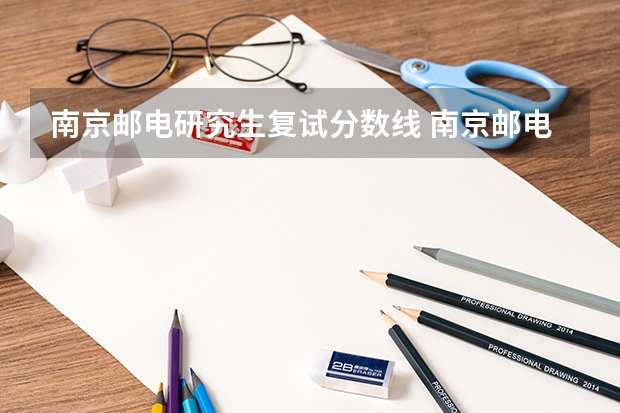 南京邮电研究生复试分数线 南京邮电大学复试分数线是多少？