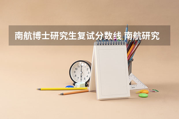 南航博士研究生复试分数线 南航研究生分数线比国家线高多少