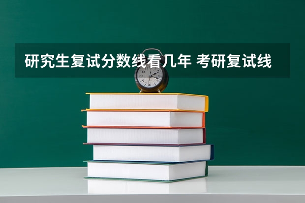研究生复试分数线看几年 考研复试线怎么看