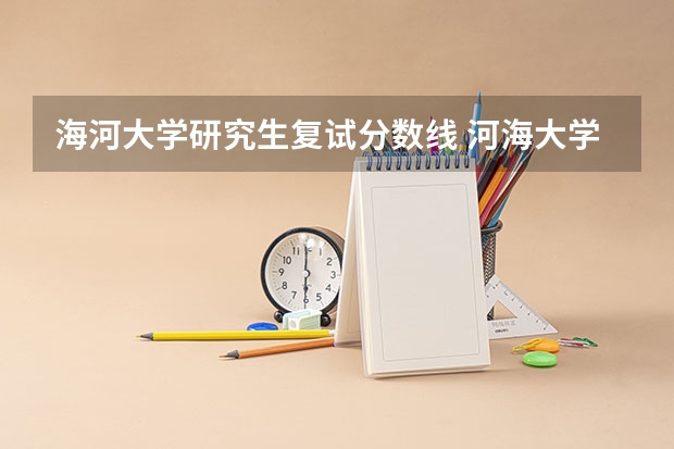海河大学研究生复试分数线 河海大学2023年考研复试分数线