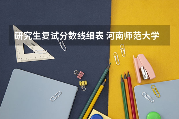 研究生复试分数线细表 河南师范大学研究生复试分数线？