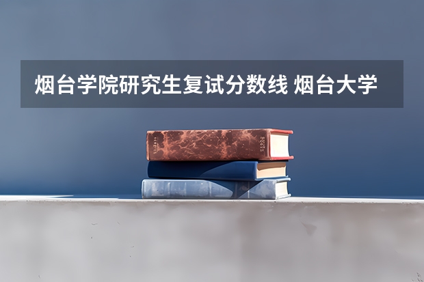 烟台学院研究生复试分数线 烟台大学研究生分数线2022