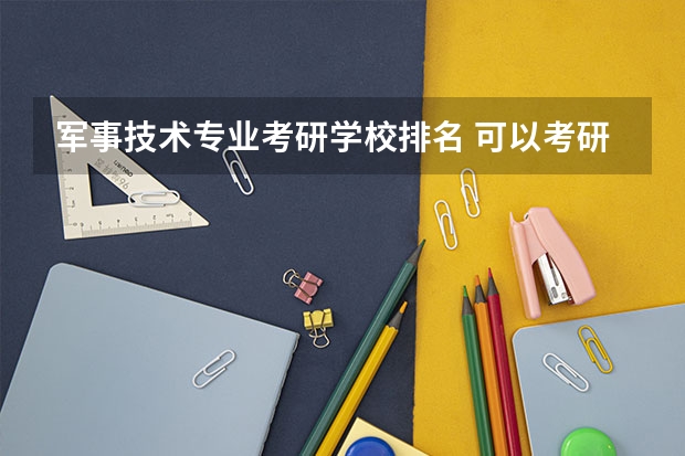 军事技术专业考研学校排名 可以考研的军校有哪些学校
