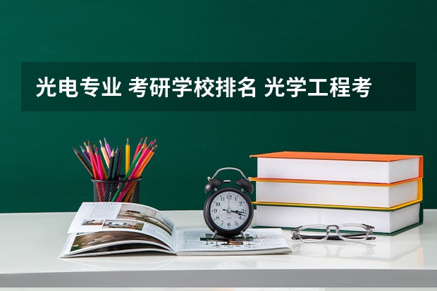 光电专业 考研学校排名 光学工程考研学校排名有哪些
