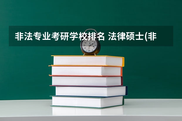 非法专业考研学校排名 法律硕士(非法学)在职研究生有哪些报考院校？