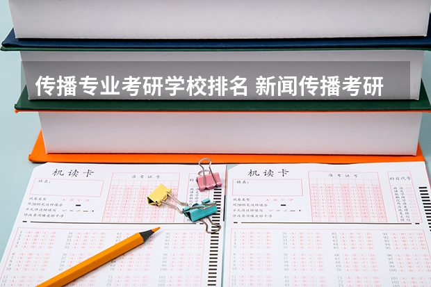 传播专业考研学校排名 新闻传播考研院校排名