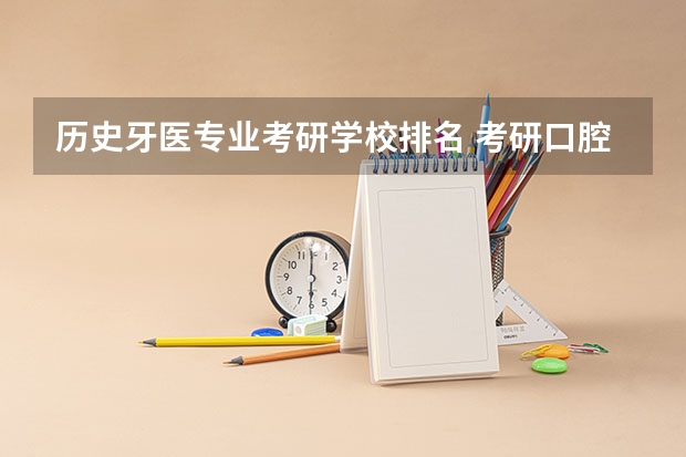 历史牙医专业考研学校排名 考研口腔医学排名