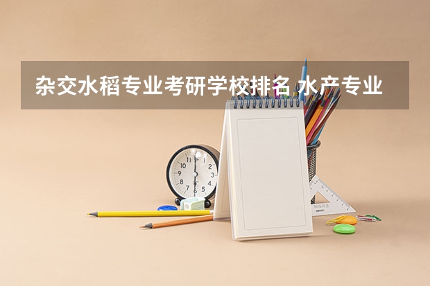 杂交水稻专业考研学校排名 水产专业院校排名
