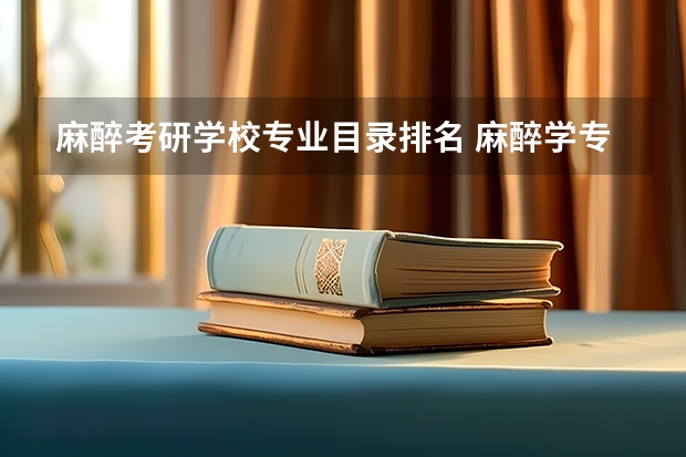 麻醉考研学校专业目录排名 麻醉学专业大学排名及录取分数线