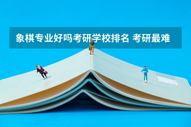 象棋专业好吗考研学校排名 考研最难的大学排名