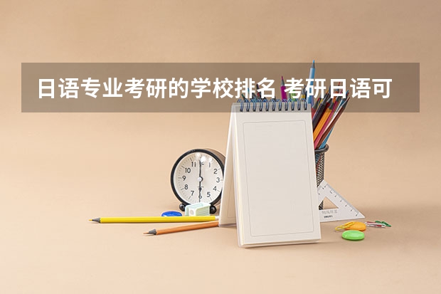 日语专业考研的学校排名 考研日语可以报哪些学校
