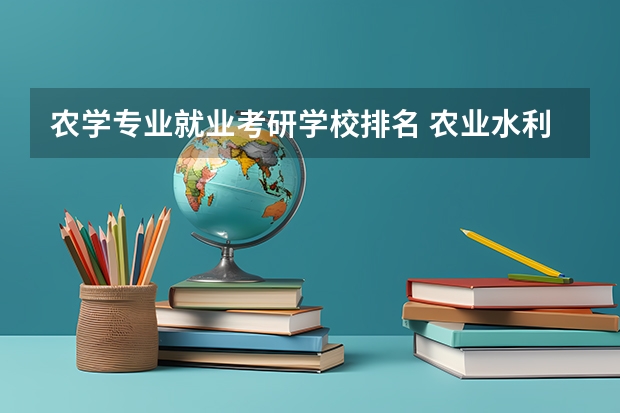 农学专业就业考研学校排名 农业水利工程考研院校排名