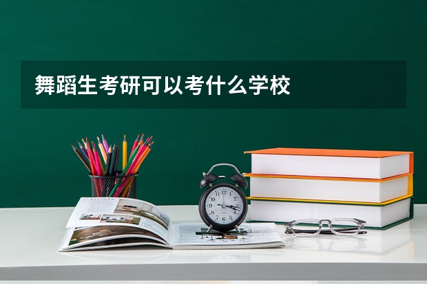 舞蹈生考研可以考什么学校