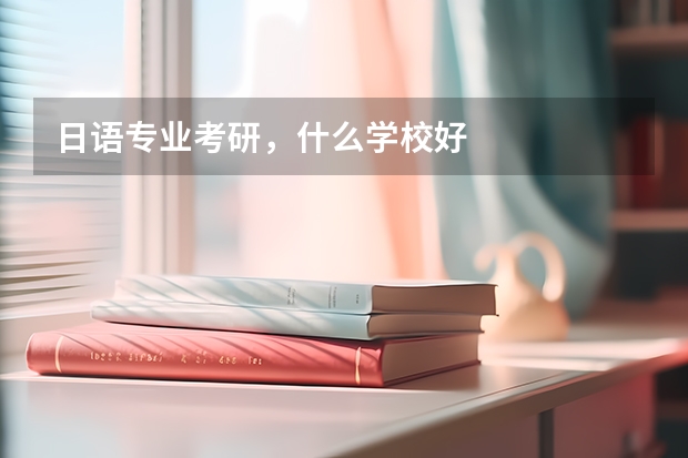 日语专业考研，什么学校好
