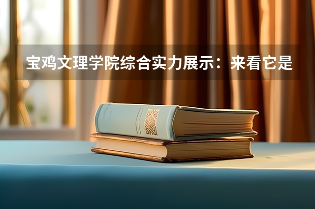 宝鸡文理学院综合实力展示：来看它是否值得一读！ 宝鸡文理学院研究生分数线 宝鸡文理学院研究生分数线