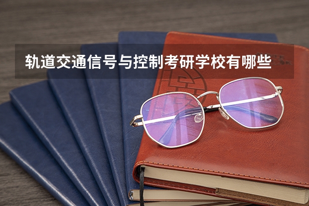 轨道交通信号与控制考研学校有哪些