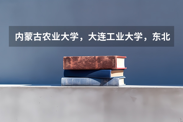 内蒙古农业大学，大连工业大学，东北农业大学的食品研究生哪个好？哪个容易考上？哪个就业前景好？