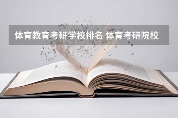 体育教育考研学校排名 体育考研院校难易程度排名 体育生考研大学排名