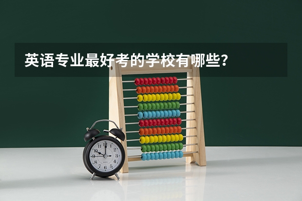 英语专业最好考的学校有哪些?