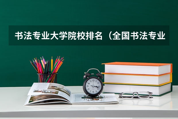 书法专业大学院校排名（全国书法专业大学排名）
