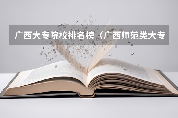 广西大专院校排名榜（广西师范类大专院校排名）
