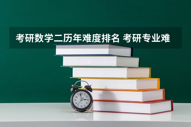 考研数学二历年难度排名 考研专业难度排名一览表 专业考研难度排行榜
