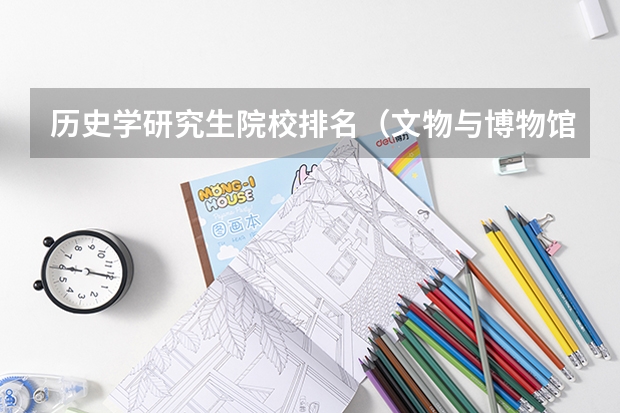历史学研究生院校排名（文物与博物馆学专业大学排名）