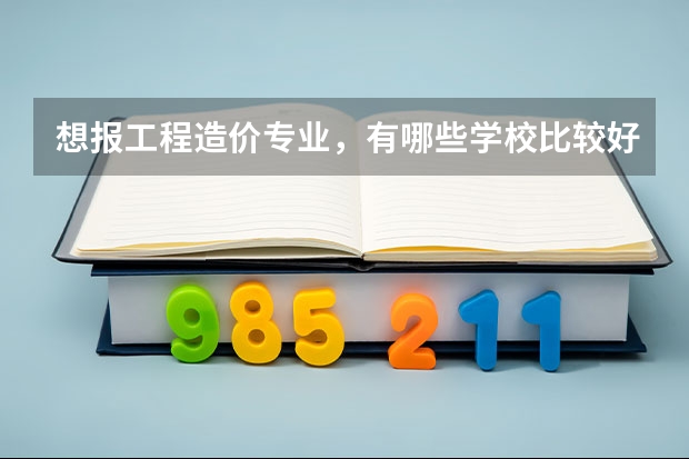 想报工程造价专业，有哪些学校比较好？