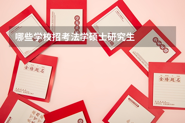 哪些学校招考法学硕士研究生