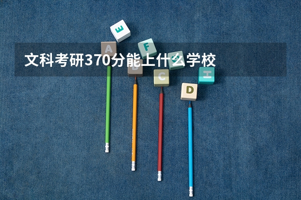 文科考研370分能上什么学校