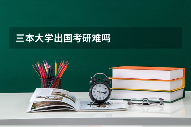 三本大学出国考研难吗