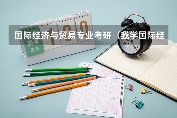 国际经济与贸易专业考研(我学国际经济与贸易的,如果想考研,考那些学校比较好列?)