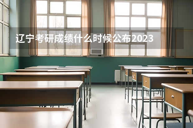辽宁考研成绩什么时候公布2023