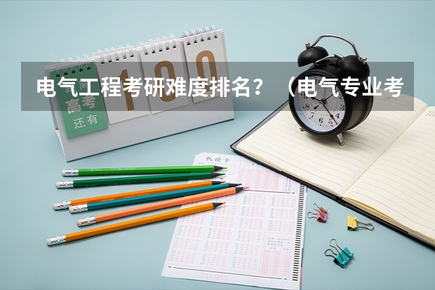 电气工程考研难度排名？（电气专业考研院校排名）