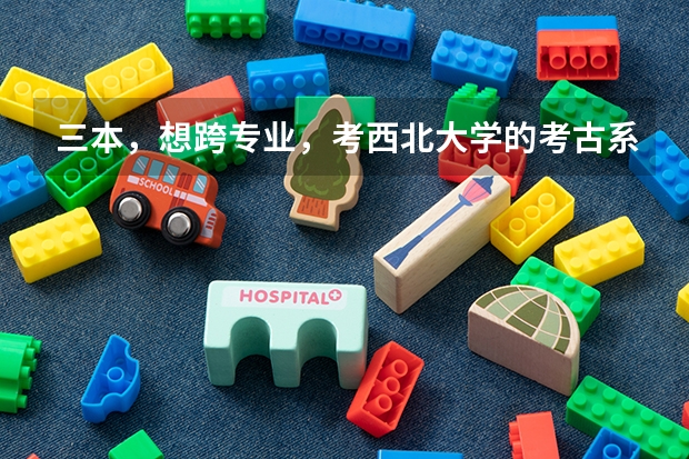 三本，想跨专业，考西北大学的考古系，或者历史专业，行吗，分数情况怎么样？好就业吗？