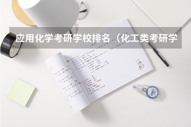 应用化学考研学校排名（化工类考研学校排名）