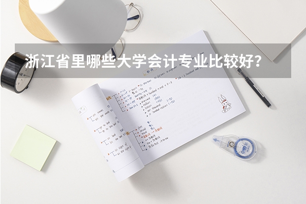 浙江省里哪些大学会计专业比较好？