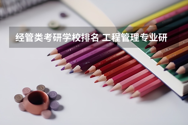 经管类考研学校排名 工程管理专业研究生学校排名 管理学研究生院校排名