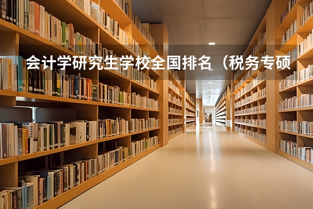 会计学研究生学校全国排名（税务专硕学校排名）