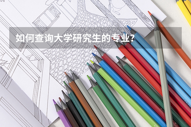 如何查询大学研究生的专业？