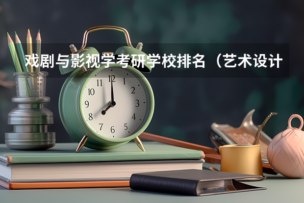 戏剧与影视学考研学校排名（艺术设计考研学校排名）