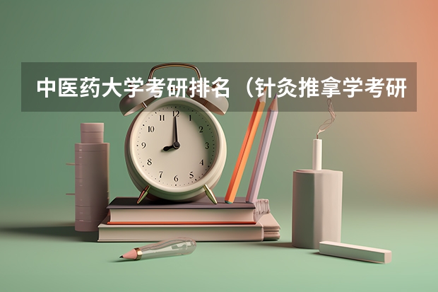 中医药大学考研排名（针灸推拿学考研那些学校好？）