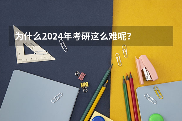 为什么2024年考研这么难呢？