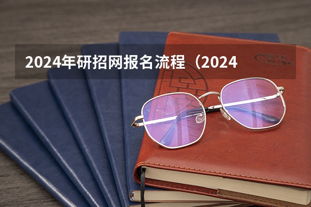 2024年研招网报名流程（2024研究生考试报名时间）